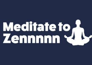 Meditate to Zennnnn