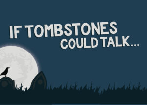 If Tombstones Could Talk...