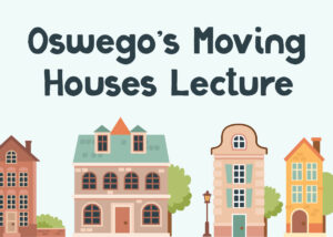 Oswego’s Moving Houses Lecture